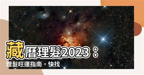 藏曆理髮吉日|【理髮吉日藏曆】藏曆理髮吉日大公開！挑對時間，順吉開運一整。